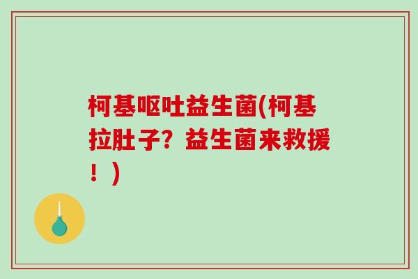 柯基益生菌(柯基拉肚子?益生菌来救援!) 柯基益生菌(柯基拉肚子?益生菌来救援!)