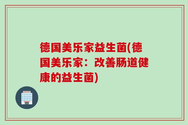 德国美乐家益生菌(德国美乐家：改善肠道健康的益生菌)
