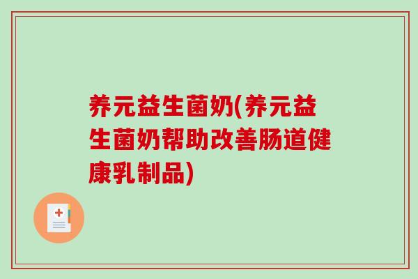 养元益生菌奶(养元益生菌奶帮助改善肠道健康乳制品) 养元益生菌奶(养元益生菌奶帮助改善肠道健康乳制品)