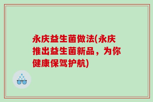 永庆益生菌做法(永庆推出益生菌新品，为你健康保驾护航)