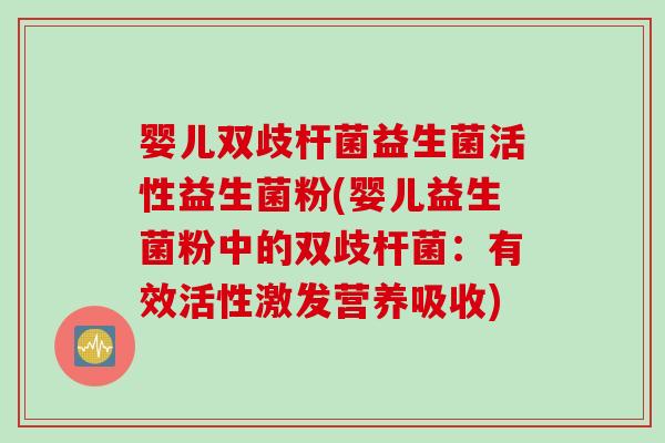婴儿双歧杆菌益生菌活性益生菌粉(婴儿益生菌粉中的双歧杆菌:有效活性激发营养吸收) 婴儿双歧杆菌益生菌活性益生菌粉(婴儿益生菌粉中的双歧杆菌:有效活性激发营养吸收)