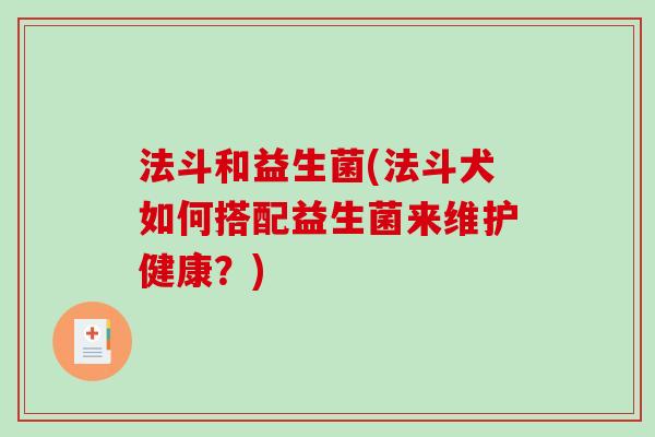 法斗和益生菌(法斗犬如何搭配益生菌来维护健康?) 法斗和益生菌(法斗犬如何搭配益生菌来维护健康?)