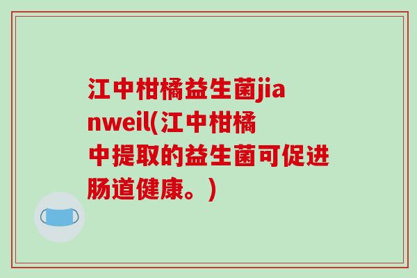 江中柑橘益生菌jianweil(江中柑橘中提取的益生菌可促进肠道健康。)