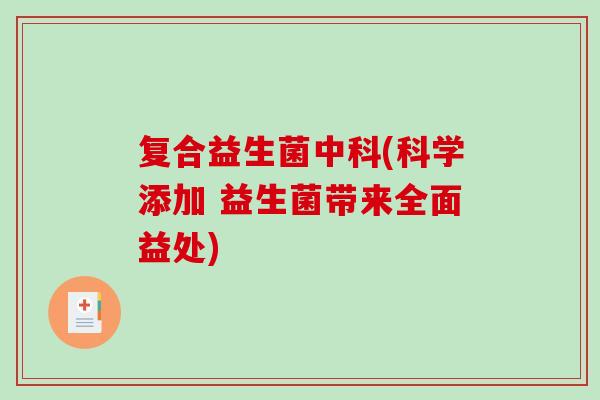 复合益生菌中科(科学添加 益生菌带来全面益处)