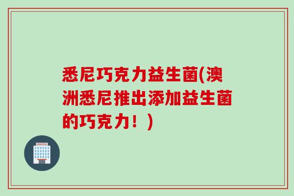 悉尼巧克力益生菌(澳洲悉尼推出添加益生菌的巧克力！)