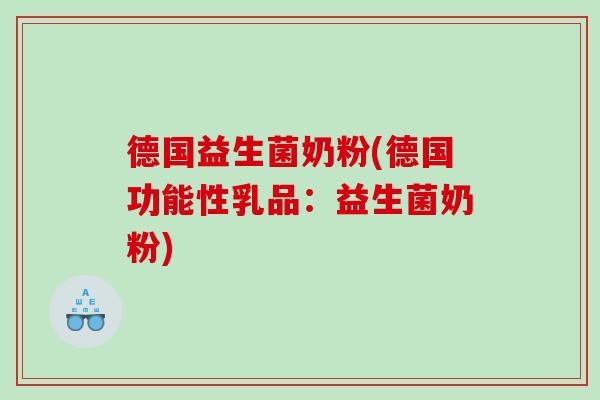 德国益生菌奶粉(德国功能性乳品：益生菌奶粉)
