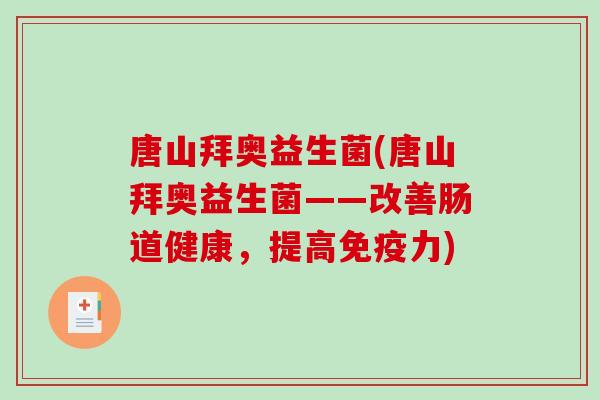 唐山拜奥益生菌(唐山拜奥益生菌——改善肠道健康,提高力) 唐山拜奥益生菌(唐山拜奥益生菌——改善肠道健康,提高力)