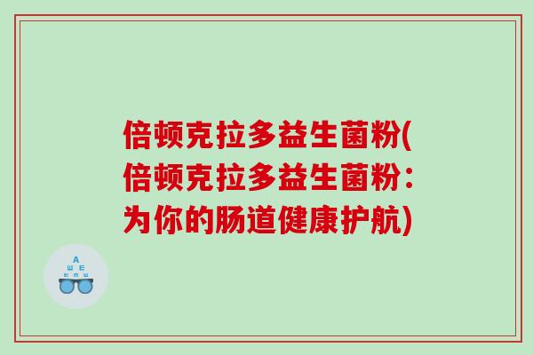 倍顿克拉多益生菌粉(倍顿克拉多益生菌粉：为你的肠道健康护航)