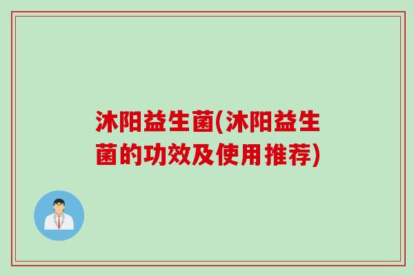 沐阳益生菌(沐阳益生菌的功效及使用推荐)