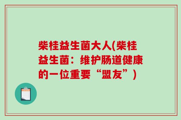 柴桂益生菌大人(柴桂益生菌：维护肠道健康的一位重要“盟友”)