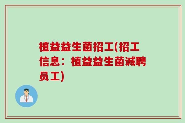 植益益生菌招工(招工信息：植益益生菌诚聘员工)