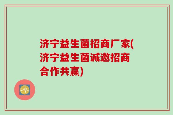 济宁益生菌招商厂家(济宁益生菌诚邀招商 合作共赢) 济宁益生菌招商厂家(济宁益生菌诚邀招商 合作共赢)
