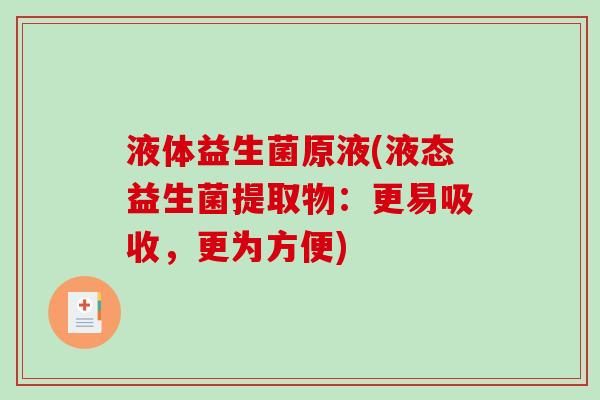 液体益生菌原液(液态益生菌提取物：更易吸收，更为方便)