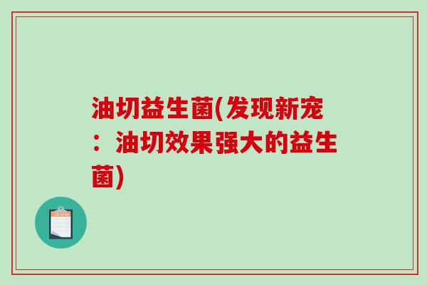 油切益生菌(发现新宠：油切效果强大的益生菌)