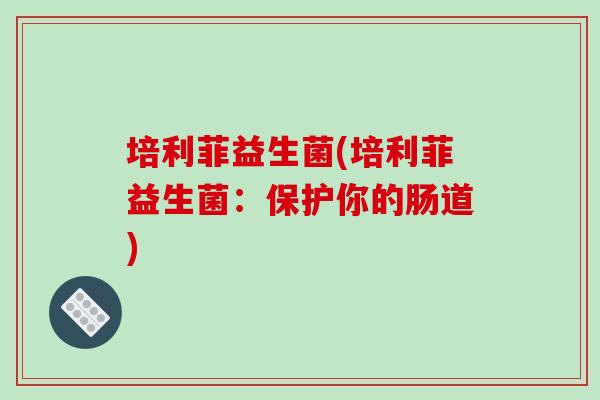 培利菲益生菌(培利菲益生菌：保护你的肠道)