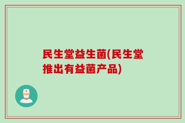 民生堂益生菌(民生堂推出有益菌产品)