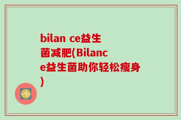 bilan ce益生菌(Bilance益生菌助你轻松瘦身) bilan ce益生菌(Bilance益生菌助你轻松瘦身)