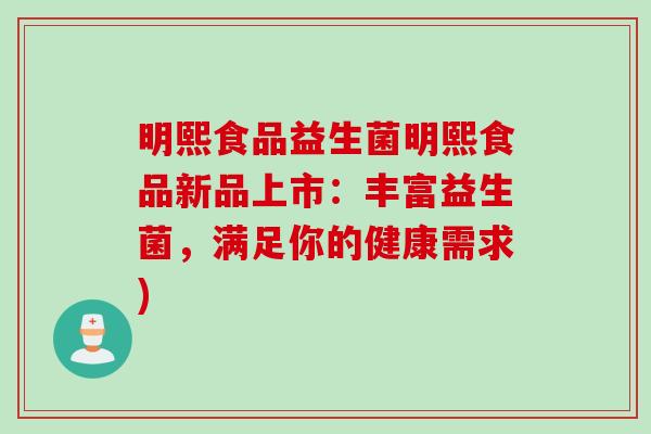 明熙食品益生菌明熙食品新品上市：丰富益生菌，满足你的健康需求)
