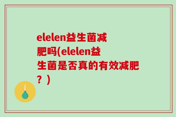 elelen益生菌减肥吗(elelen益生菌是否真的有效减肥？)