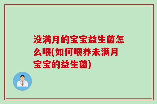 没满月的宝宝益生菌怎么喂(如何喂养未满月宝宝的益生菌) 没满月的宝宝益生菌怎么喂(如何喂养未满月宝宝的益生菌)