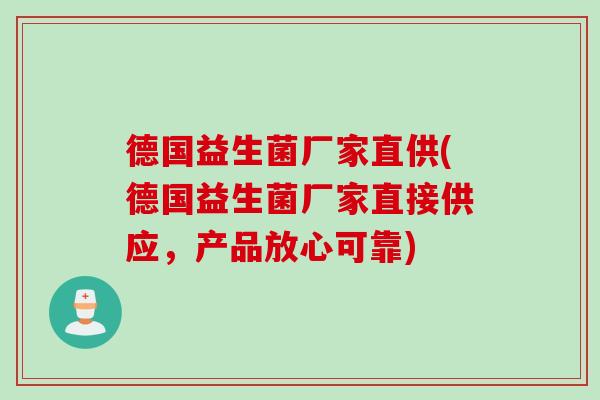 德国益生菌厂家直供(德国益生菌厂家直接供应,产品放心可靠) 德国益生菌厂家直供(德国益生菌厂家直接供应,产品放心可靠)