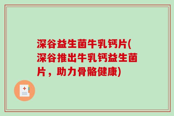 深谷益生菌牛乳钙片(深谷推出牛乳钙益生菌片，助力骨骼健康)