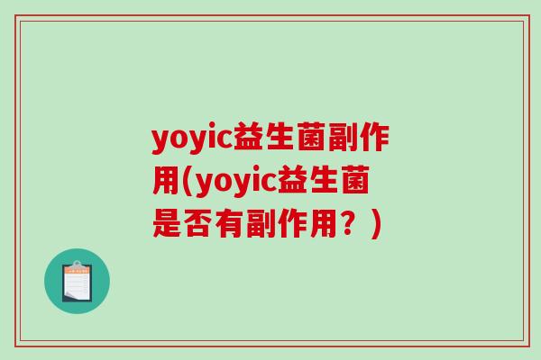 yoyic益生菌副作用(yoyic益生菌是否有副作用?) yoyic益生菌副作用(yoyic益生菌是否有副作用?)