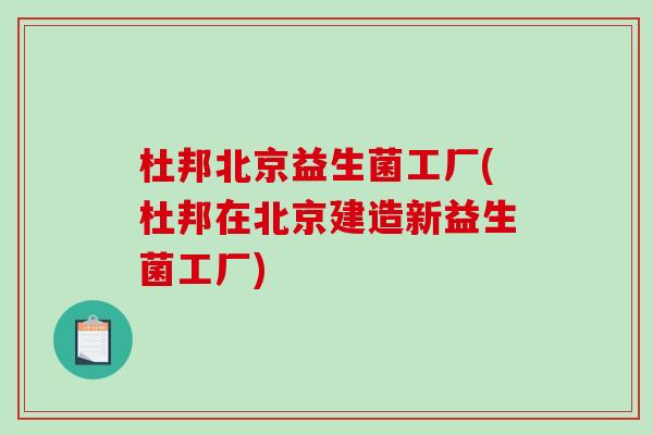 杜邦北京益生菌工厂(杜邦在北京建造新益生菌工厂)