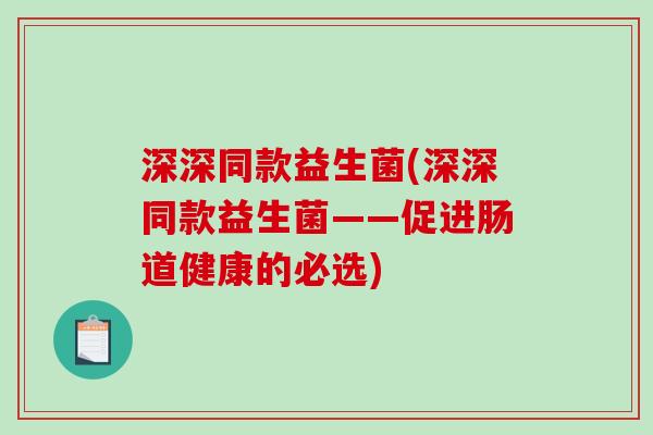 深深同款益生菌(深深同款益生菌——促进肠道健康的必选)