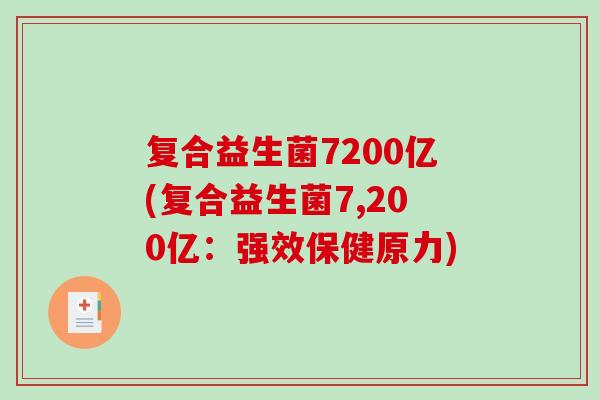 复合益生菌7200亿(复合益生菌7,200亿:强效保健原力) 复合益生菌7200亿(复合益生菌7,200亿:强效保健原力)