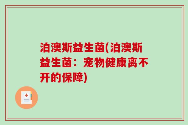 泊澳斯益生菌(泊澳斯益生菌：宠物健康离不开的保障)
