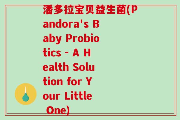 潘多拉宝贝益生菌(Pandora's Baby Probiotics - A Health Solution for Your Little One) 潘多拉宝贝益生菌(Pandora's Baby Probiotics - A Health Solution for Your Little One)
