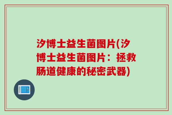 汐博士益生菌图片(汐博士益生菌图片:拯救肠道健康的秘密武器) 汐博士益生菌图片(汐博士益生菌图片:拯救肠道健康的秘密武器)