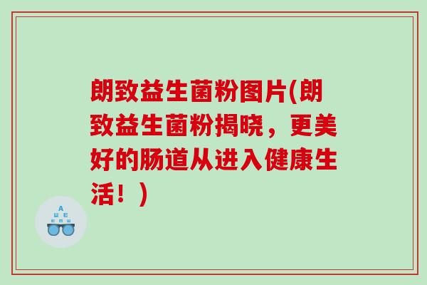 朗致益生菌粉图片(朗致益生菌粉揭晓,更美好的肠道从进入健康生活!) 朗致益生菌粉图片(朗致益生菌粉揭晓,更美好的肠道从进入健康生活!)