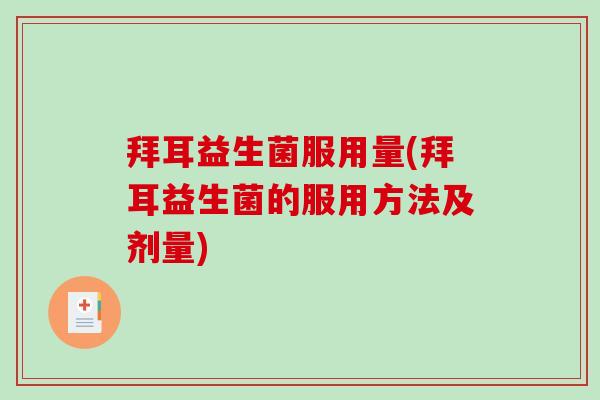 拜耳益生菌服用量(拜耳益生菌的服用方法及剂量) 拜耳益生菌服用量(拜耳益生菌的服用方法及剂量)