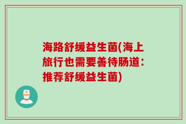 海路舒缓益生菌(海上旅行也需要善待肠道：推荐舒缓益生菌)