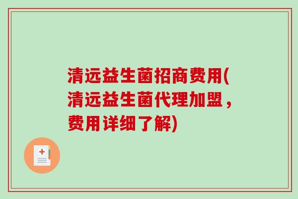 清远益生菌招商费用(清远益生菌代理加盟,费用详细了解) 清远益生菌招商费用(清远益生菌代理加盟,费用详细了解)