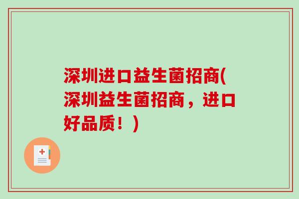 深圳进口益生菌招商(深圳益生菌招商,进口好品质!) 深圳进口益生菌招商(深圳益生菌招商,进口好品质!)