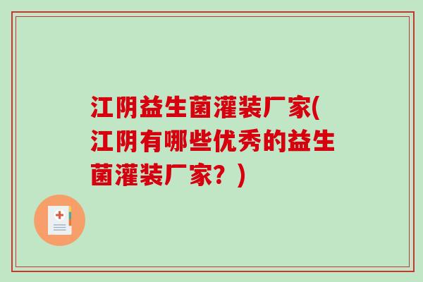 江阴益生菌灌装厂家(江阴有哪些优秀的益生菌灌装厂家？)
