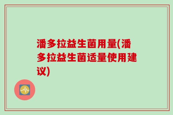 潘多拉益生菌用量(潘多拉益生菌适量使用建议) 潘多拉益生菌用量(潘多拉益生菌适量使用建议)