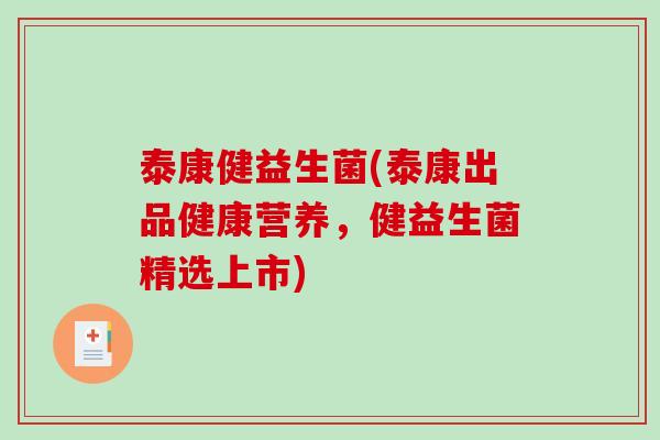 泰康健益生菌(泰康出品健康营养,健益生菌精选上市) 泰康健益生菌(泰康出品健康营养,健益生菌精选上市)