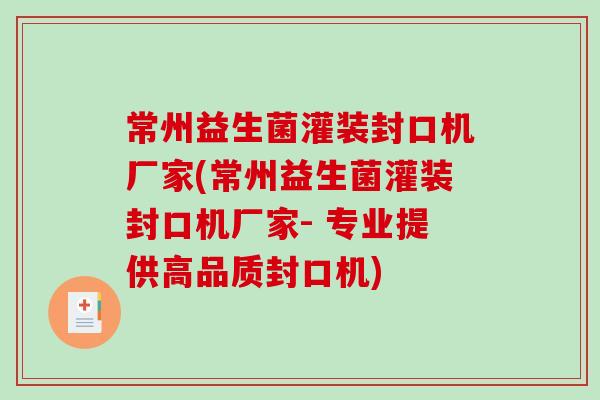 常州益生菌灌装封口机厂家(常州益生菌灌装封口机厂家- 专业提供高品质封口机) 常州益生菌灌装封口机厂家(常州益生菌灌装封口机厂家- 专业提供高品质封口机)