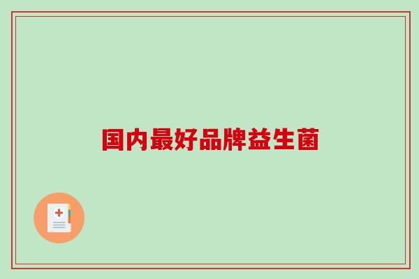 国内最好品牌益生菌