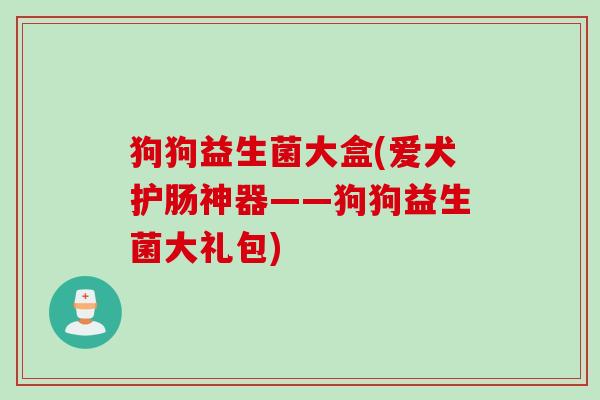 狗狗益生菌大盒(爱犬护肠神器——狗狗益生菌大礼包)