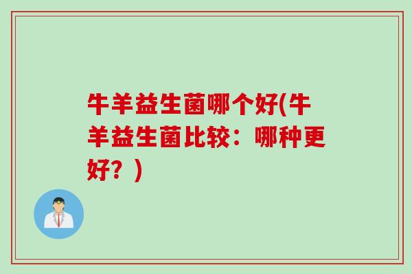 牛羊益生菌哪个好(牛羊益生菌比较：哪种更好？)