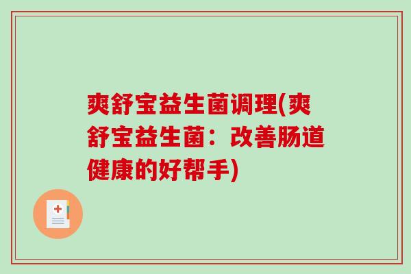 爽舒宝益生菌调理(爽舒宝益生菌：改善肠道健康的好帮手)