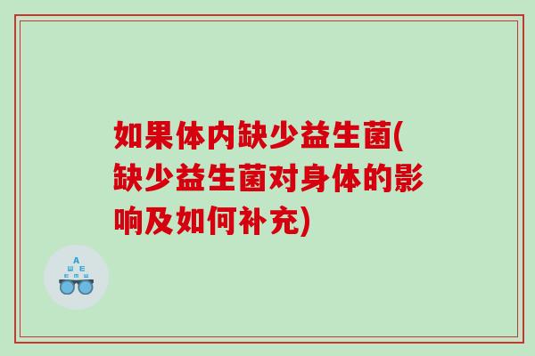 如果体内缺少益生菌(缺少益生菌对身体的影响及如何补充)