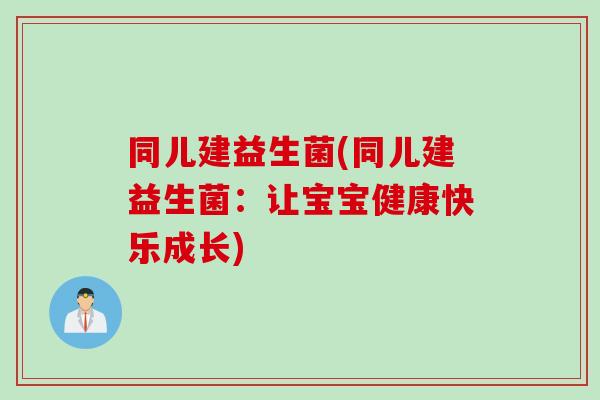 同儿建益生菌(同儿建益生菌：让宝宝健康快乐成长)