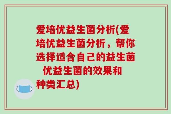 爱培优益生菌分析(爱培优益生菌分析，帮你选择适合自己的益生菌  优益生菌的效果和种类汇总)