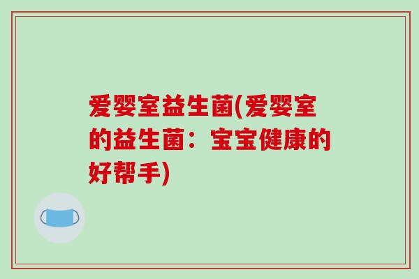 爱婴室益生菌(爱婴室的益生菌：宝宝健康的好帮手)